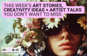 Read more about the article This Week’s Art Stories, Creativity Ideas and Artist Talks