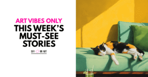 Read more about the article Art Vibes Only: This Week’s Must-See Stories