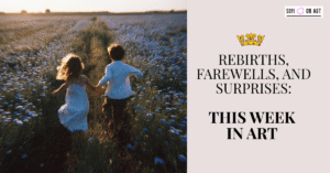 Read more about the article Rebirths, farewells, and surprises: this week in art 👑✨